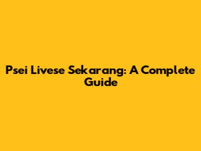 Psei Livese Sekarang: A Complete Guide