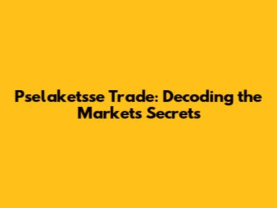 Pselaketsse Trade: Decoding the Market's Secrets