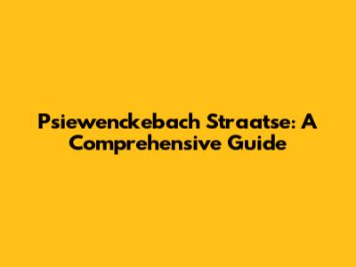 Psiewenckebach Straatse: A Comprehensive Guide