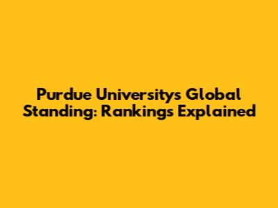 Purdue University's Global Standing: Rankings Explained