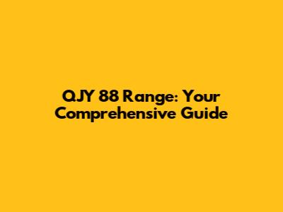 QJY 88 Range: Your Comprehensive Guide