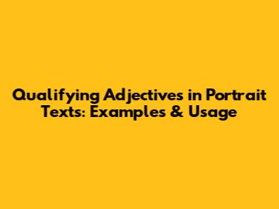 Qualifying Adjectives in Portrait Texts: Examples & Usage