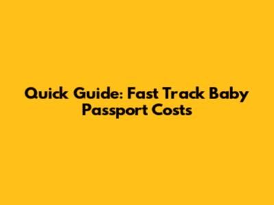 Quick Guide: Fast Track Baby Passport Costs