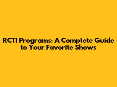 RCTI Programs: A Complete Guide to Your Favorite Shows
