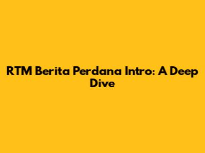 RTM Berita Perdana Intro: A Deep Dive