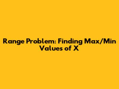 Range Problem: Finding Max/Min Values of X