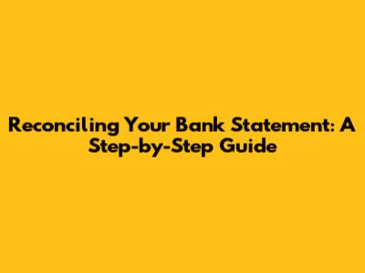 Reconciling Your Bank Statement: A Step-by-Step Guide