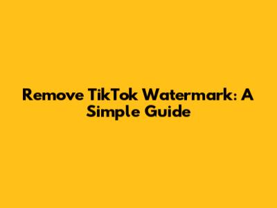 Remove TikTok Watermark: A Simple Guide