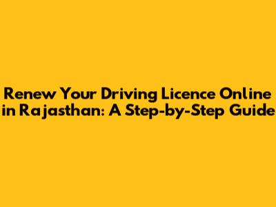Renew Your Driving Licence Online in Rajasthan: A Step-by-Step Guide