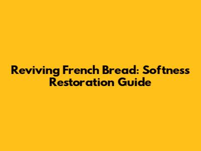 Reviving French Bread: Softness Restoration Guide