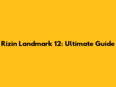 Rizin Landmark 12: Ultimate Guide