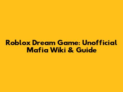 Roblox Dream Game: Unofficial Mafia Wiki & Guide
