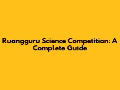 Ruangguru Science Competition: A Complete Guide