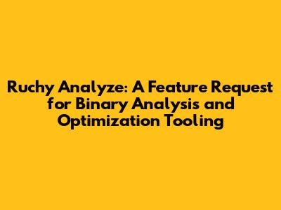 Ruchy Analyze: A Feature Request for Binary Analysis and Optimization Tooling