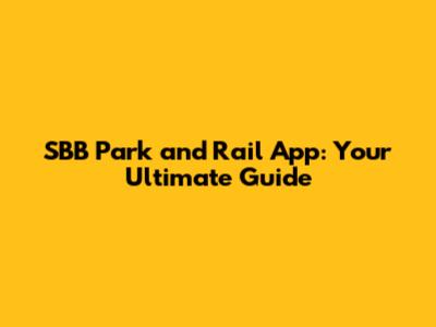 SBB Park and Rail App: Your Ultimate Guide