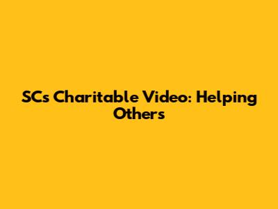 SC's Charitable Video: Helping Others