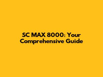 SC MAX 8000: Your Comprehensive Guide