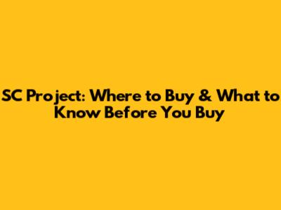 SC Project: Where to Buy & What to Know Before You Buy