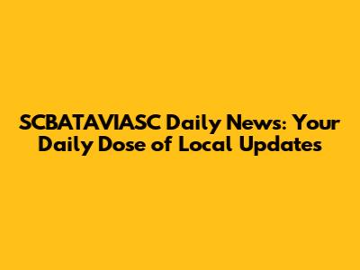 SCBATAVIASC Daily News: Your Daily Dose of Local Updates