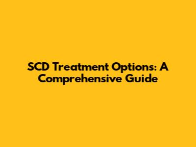 SCD Treatment Options: A Comprehensive Guide