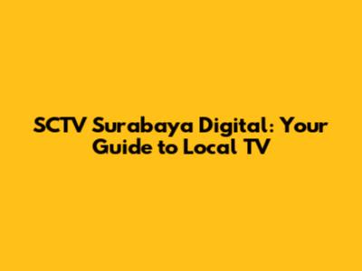 SCTV Surabaya Digital: Your Guide to Local TV