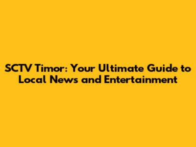 SCTV Timor: Your Ultimate Guide to Local News and Entertainment