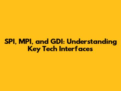SPI, MPI, and GDI: Understanding Key Tech Interfaces
