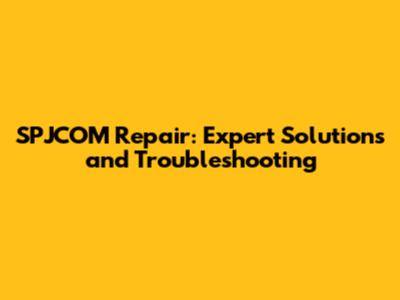 SPJCOM Repair: Expert Solutions and Troubleshooting