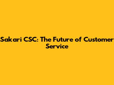 Sakari CSC: The Future of Customer Service