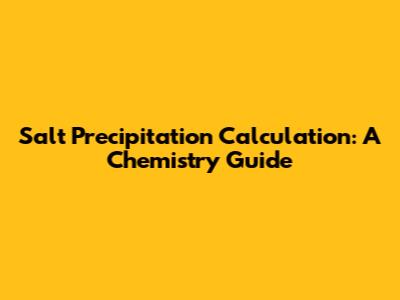 Salt Precipitation Calculation: A Chemistry Guide