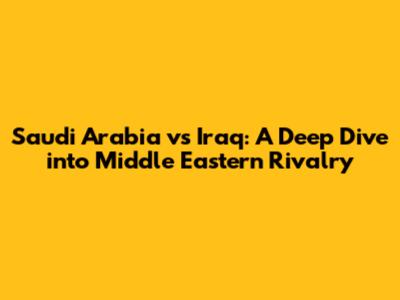 Saudi Arabia vs Iraq: A Deep Dive into Middle Eastern Rivalry
