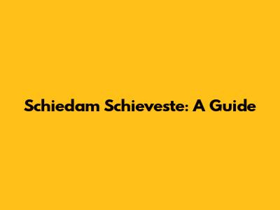 Schiedam Schieveste: A Guide