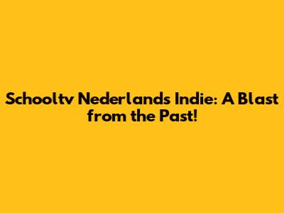 Schooltv Nederlands Indie: A Blast from the Past!