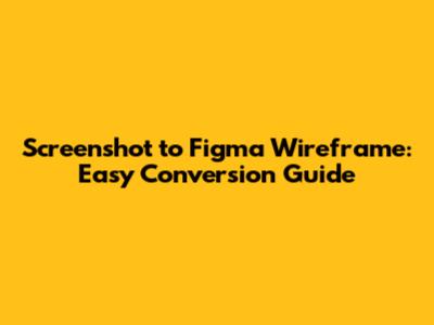 Screenshot to Figma Wireframe: Easy Conversion Guide