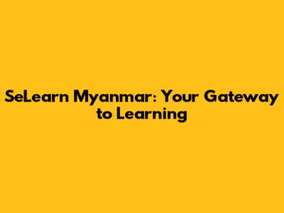 SeLearn Myanmar: Your Gateway to Learning