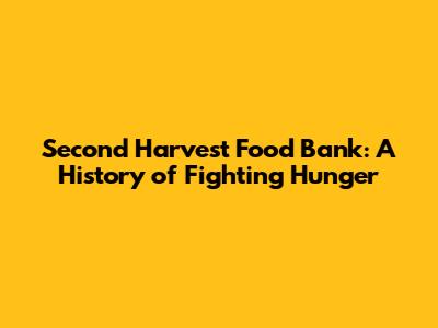 Second Harvest Food Bank: A History of Fighting Hunger