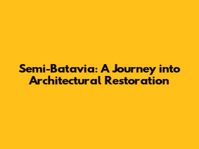 Semi-Batavia: A Journey into Architectural Restoration