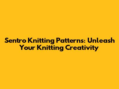 Sentro Knitting Patterns: Unleash Your Knitting Creativity