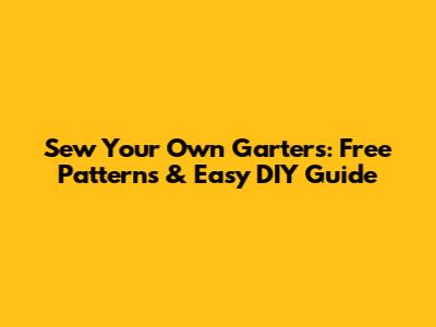 Sew Your Own Garters: Free Patterns & Easy DIY Guide