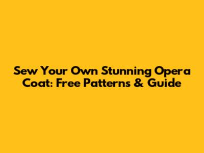 Sew Your Own Stunning Opera Coat: Free Patterns & Guide