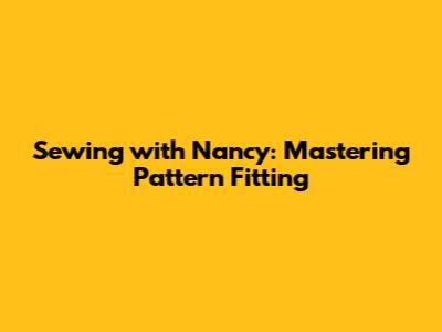 Sewing with Nancy: Mastering Pattern Fitting