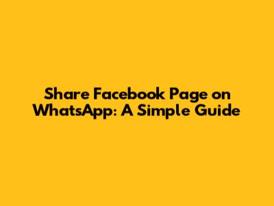 Share Facebook Page on WhatsApp: A Simple Guide
