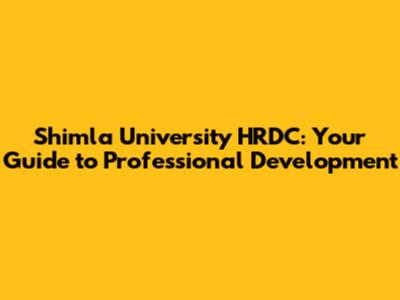 Shimla University HRDC: Your Guide to Professional Development