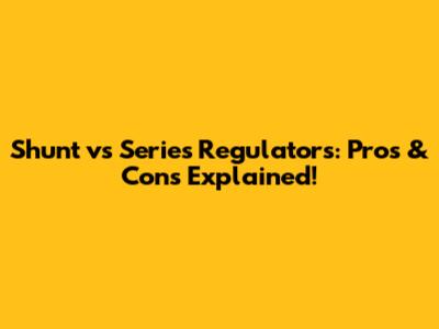 Shunt vs Series Regulators: Pros & Cons Explained!
