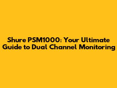 Shure PSM1000: Your Ultimate Guide to Dual Channel Monitoring