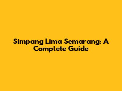 Simpang Lima Semarang: A Complete Guide