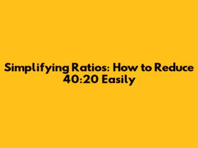 Simplifying Ratios: How to Reduce 40:20 Easily