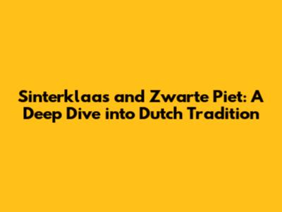 Sinterklaas and Zwarte Piet: A Deep Dive into Dutch Tradition