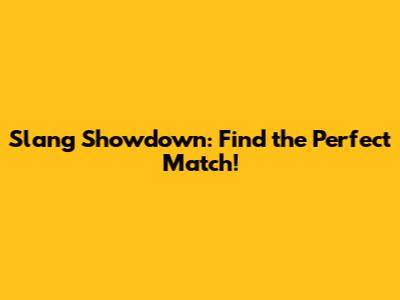 Slang Showdown: Find the Perfect Match!