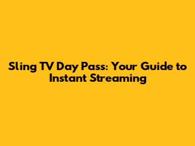 Sling TV Day Pass: Your Guide to Instant Streaming